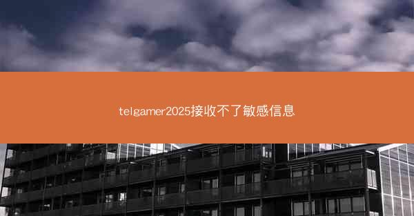 telgamer2025接收不了敏感信息
