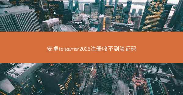 安卓telgamer2025注册收不到验证码