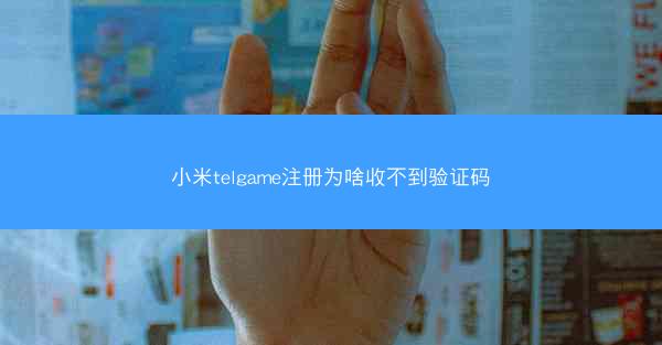 小米telgame注册为啥收不到验证码