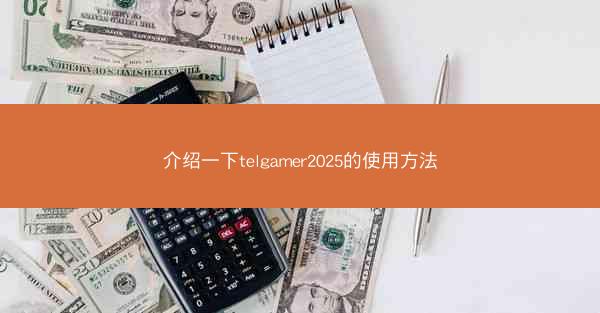 介绍一下telgamer2025的使用方法