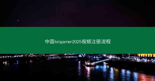 中国telgamer2025视频注册流程