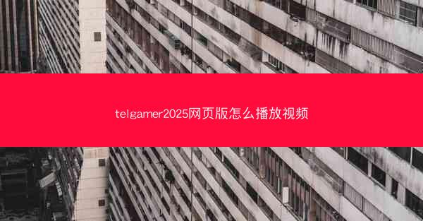 telgamer2025网页版怎么播放视频