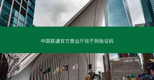 中国联通官方营业厅收不到验证码