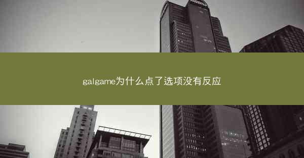 galgame为什么点了选项没有反应