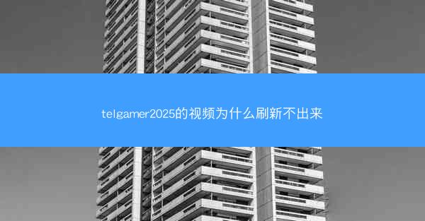 telgamer2025的视频为什么刷新不出来