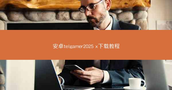 安卓telgamer2025 x下载教程
