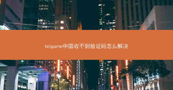 telgame中国收不到验证码怎么解决