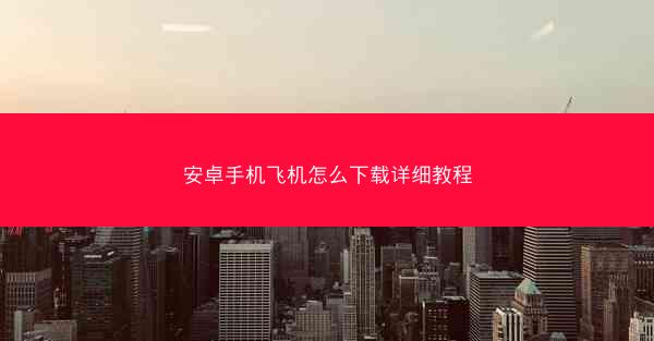 安卓手机飞机怎么下载详细教程