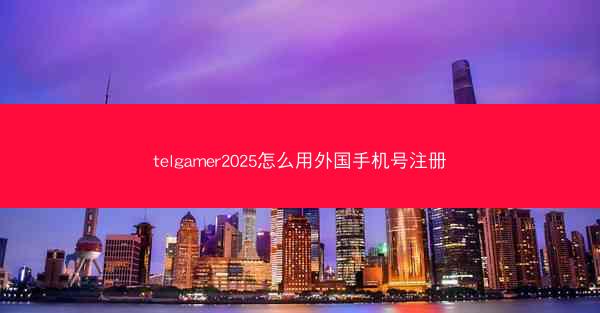telgamer2025怎么用外国手机号注册