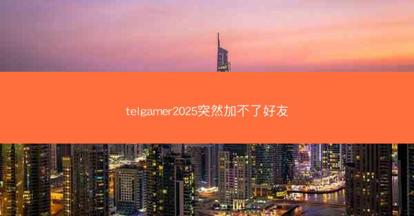 telgamer2025突然加不了好友