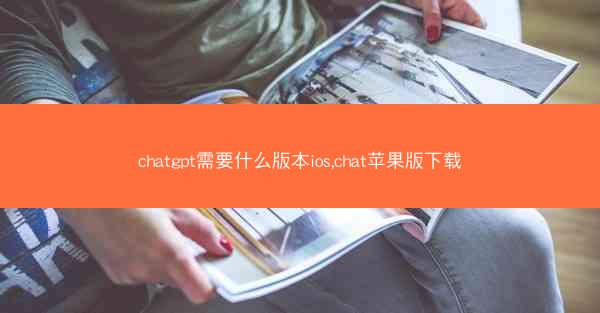 chatgpt需要什么版本ios,chat苹果版下载