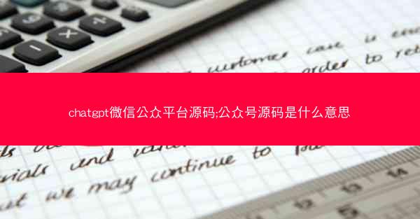chatgpt微信公众平台源码;公众号源码是什么意思