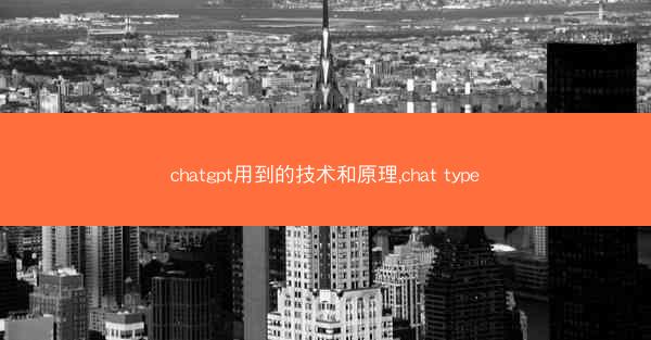 chatgpt用到的技术和原理,chat type