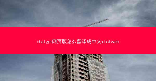 chatgpt网页版怎么翻译成中文;chatweb