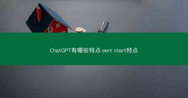ChatGPT有哪些特点-pert chart特点
