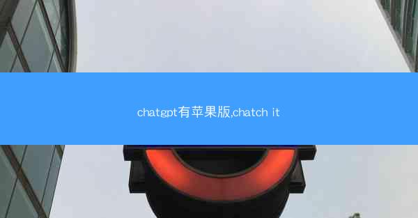 chatgpt有苹果版,chatch it