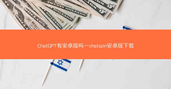 ChatGPT有安卓版吗—chatspin安卓版下载