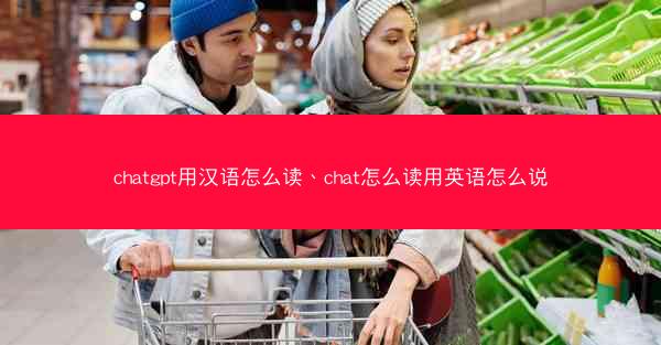 chatgpt用汉语怎么读、chat怎么读用英语怎么说