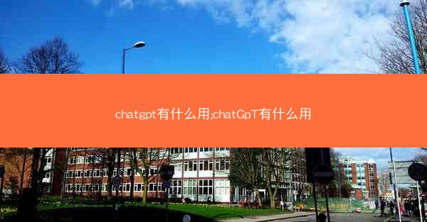 chatgpt有什么用;chatGpT有什么用