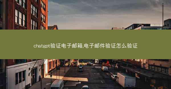 chatgpt验证电子邮箱,电子邮件验证怎么验证