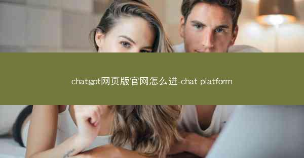 chatgpt网页版官网怎么进-chat platform