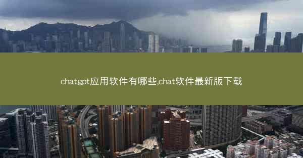 chatgpt应用软件有哪些,chat软件最新版下载