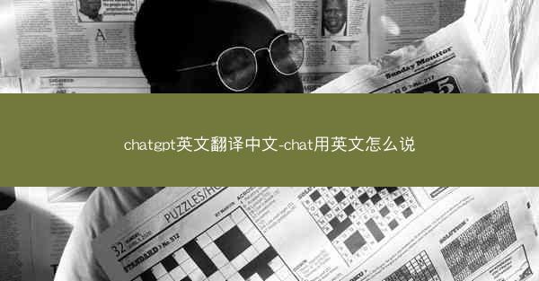 chatgpt英文翻译中文-chat用英文怎么说
