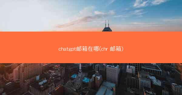 chatgpt邮箱在哪(chr 邮箱)