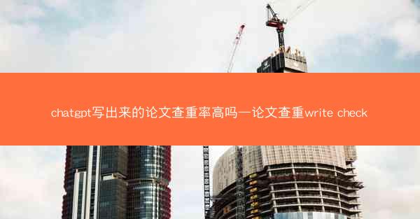 chatgpt写出来的论文查重率高吗—论文查重write check