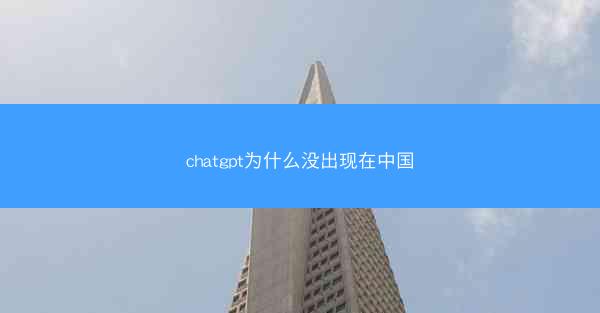 chatgpt为什么没出现在中国