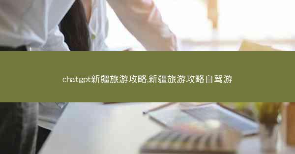 chatgpt新疆旅游攻略,新疆旅游攻略自驾游