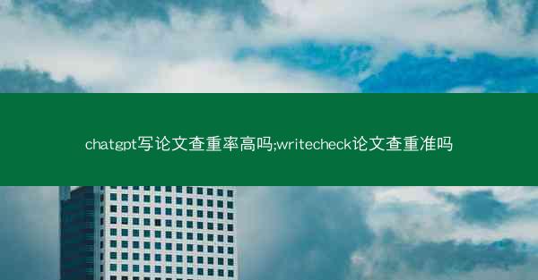 chatgpt写论文查重率高吗;writecheck论文查重准吗