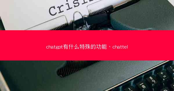 chatgpt有什么特殊的功能、chattel