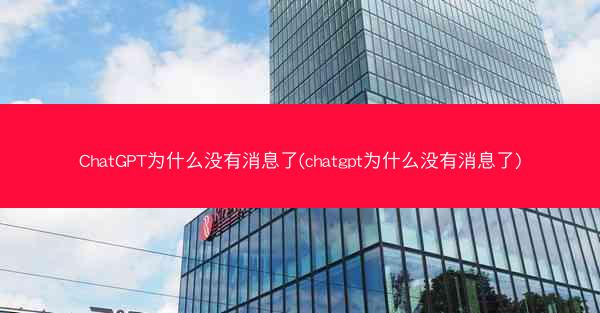 ChatGPT为什么没有消息了(chatgpt为什么没有消息了)