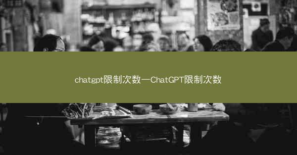 chatgpt限制次数—ChatGPT限制次数