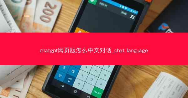 chatgpt网页版怎么中文对话_chat language