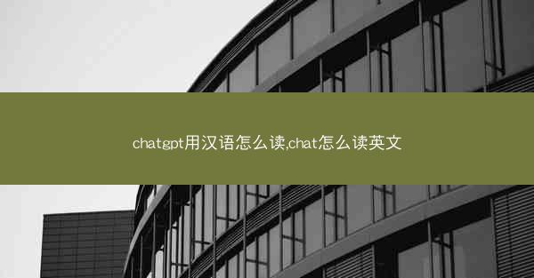 chatgpt用汉语怎么读,chat怎么读英文