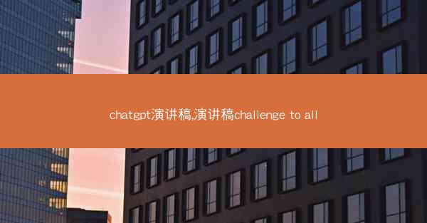 chatgpt演讲稿,演讲稿challenge to all
