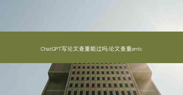 ChatGPT写论文查重能过吗;论文查重pmlc