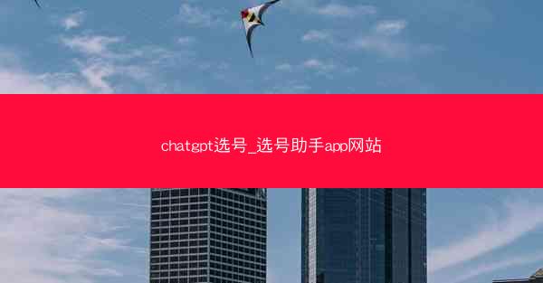 chatgpt选号_选号助手app网站