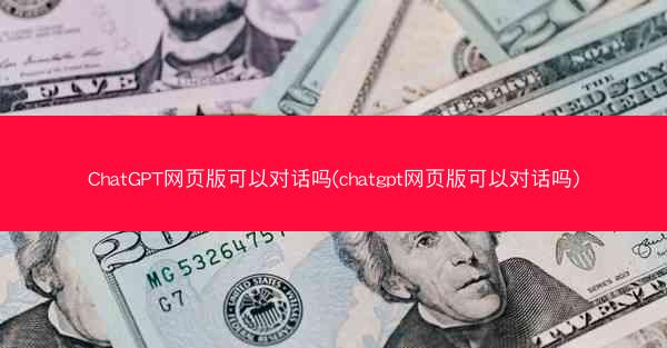 ChatGPT网页版可以对话吗(chatgpt网页版可以对话吗)