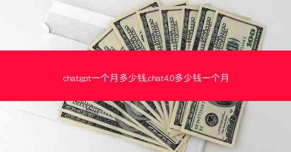 chatgpt一个月多少钱,chat4.0多少钱一个月