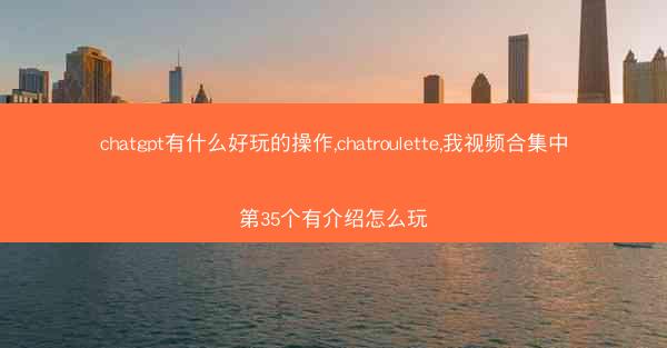 chatgpt有什么好玩的操作,chatroulette,我视频合集中第35个有介绍怎么玩
