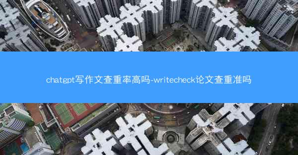 chatgpt写作文查重率高吗-writecheck论文查重准吗