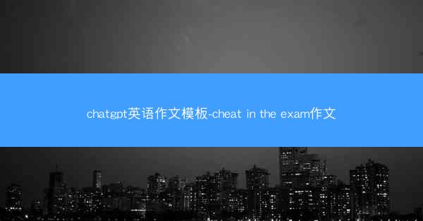 chatgpt英语作文模板-cheat in the exam作文