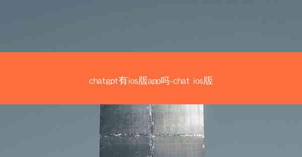 chatgpt有ios版app吗-chat ios版