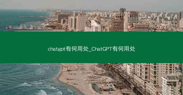 chatgpt有何用处_ChatGPT有何用处