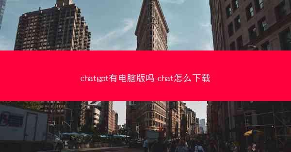 chatgpt有电脑版吗-chat怎么下载