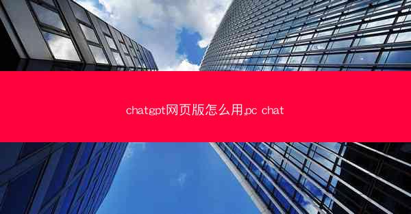 chatgpt网页版怎么用,pc chat