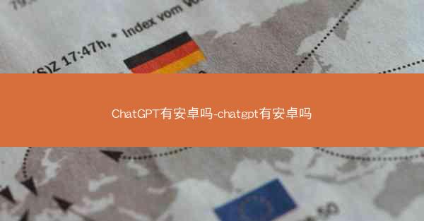 ChatGPT有安卓吗-chatgpt有安卓吗